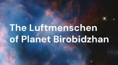  The Luftmenschen of Planet Birobidzhan